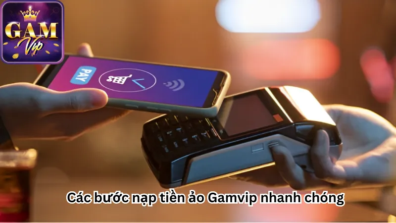 Các bước nạp tiền ảo Gamvip nhanh chóng Các bước nạp tiền ảo Gamvip nhanh chóng