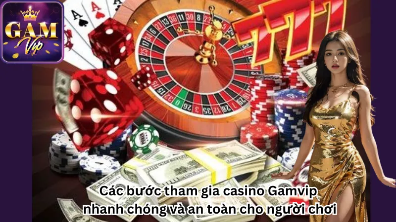 Các bước tham gia casino Gamvip nhanh chóng và an toàn cho người chơi Các bước tham gia casino Gamvip nhanh chóng và an toàn cho người chơi
