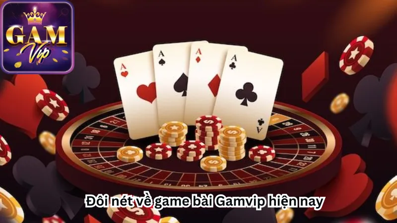 Đôi nét về game bài Gamvip hiện nay Đôi nét về game bài Gamvip hiện nay
