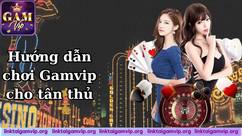 Hướng dẫn chơi Gamvip cho tân thủ Hướng dẫn chơi Gamvip cho tân thủ
