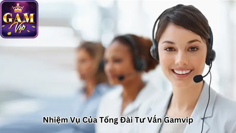 Nhiệm Vụ Của Tổng Đài Tư Vấn Gamvip Nhiệm Vụ Của Tổng Đài Tư Vấn Gamvip