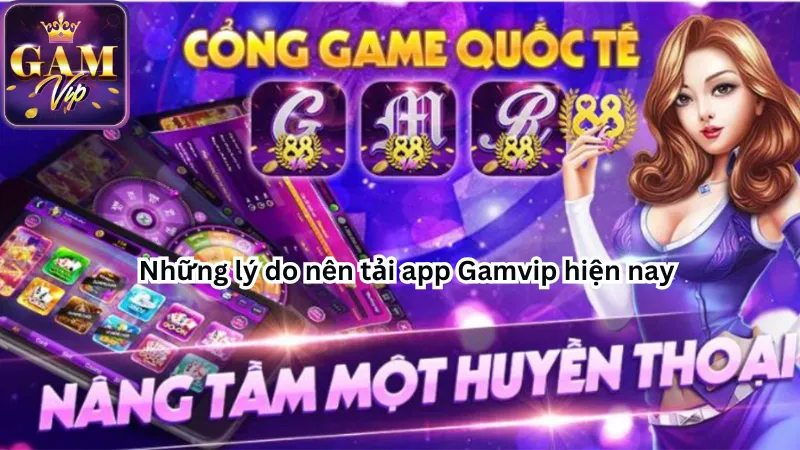 Những lý do nên tải app Gamvip hiện nay Những lý do nên tải app Gamvip hiện nay