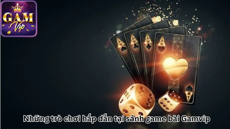 Những trò chơi hấp dẫn tại sảnh game bài Gamvip Những trò chơi hấp dẫn tại sảnh game bài Gamvip