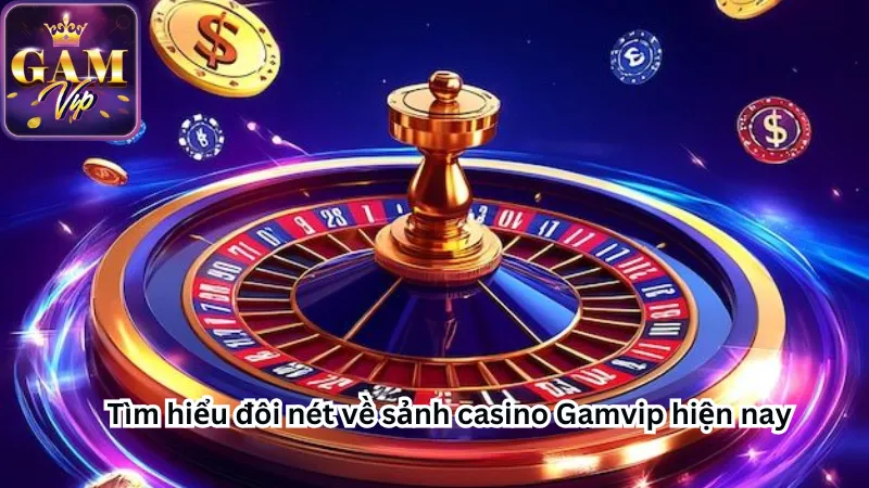 Tìm hiểu đôi nét về sảnh casino Gamvip hiện nay Tìm hiểu đôi nét về sảnh casino Gamvip hiện nay