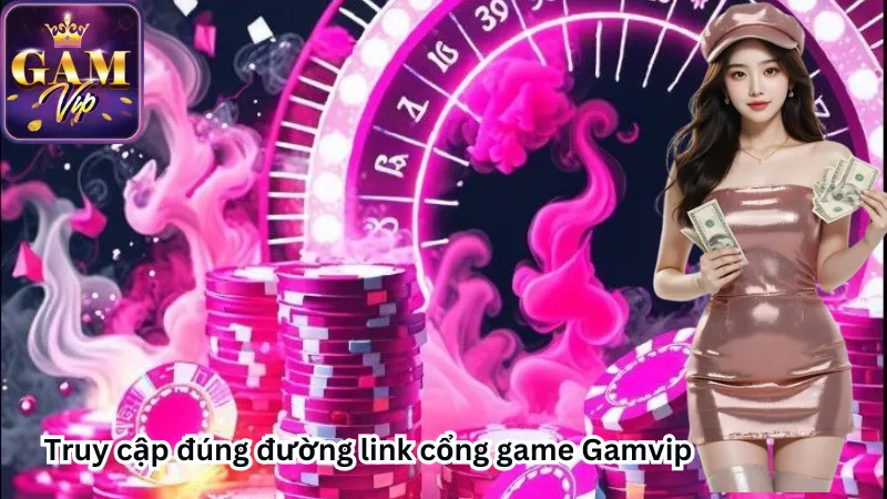 Truy cập đúng đường link cổng game Gamvip Truy cập đúng đường link cổng game Gamvip